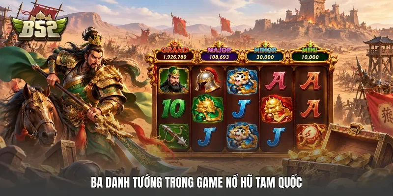 Ba danh tướng trong game nổ hũ Tam Quốc