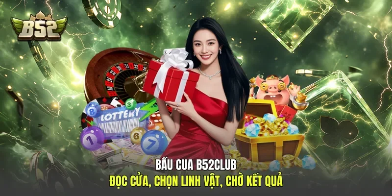 Bầu Cua B52club - Đọc Cửa, Chọn Linh Vật, Chờ Kết Quả