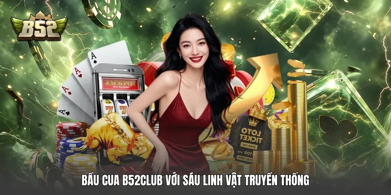 Bầu cua B52club với sáu linh vật truyền thống Bầu cua B52club với sáu linh vật truyền thống