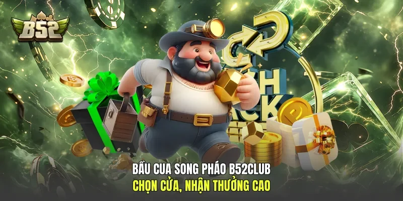 Bầu Cua Song Pháo B52club - Chọn Cửa, Nhận Thưởng Cao