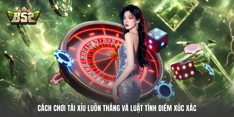 Cách chơi tài xỉu luôn thắng và luật tính điểm xúc xắc Cách chơi tài xỉu luôn thắng và luật tính điểm xúc xắc