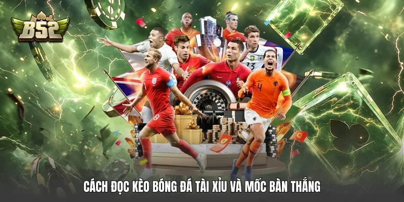 Cách đọc kèo bóng đá tài xỉu và mốc bàn thắng