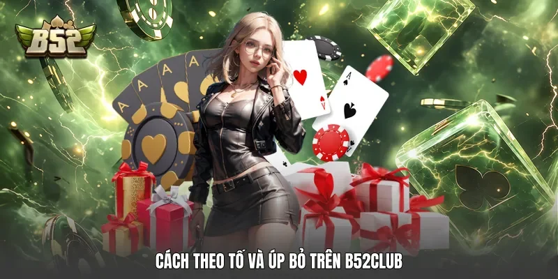 Cách theo tố và úp bỏ trên B52club