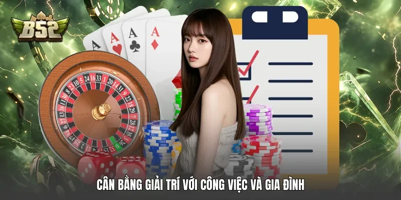 Cân bằng giải trí với công việc và gia đình