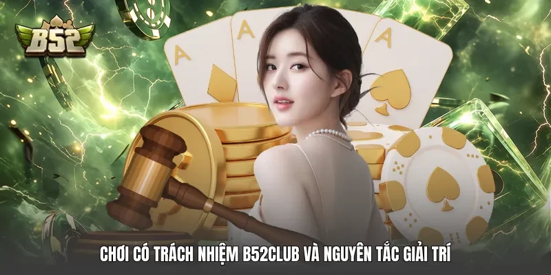Chơi có trách nhiệm B52club và nguyên tắc giải trí