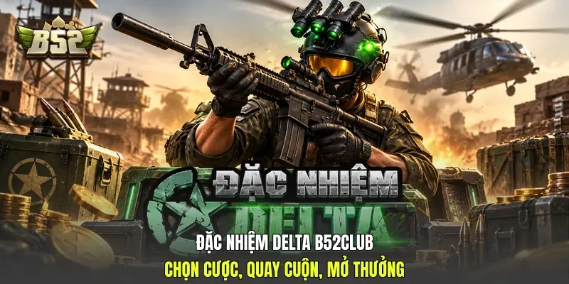 Đặc Nhiệm Delta B52club - Chọn Cược, Quay Cuộn, Mở Thưởng