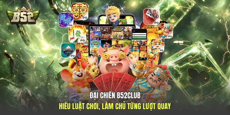 Đại Chiến B52club - Hiểu Luật Chơi, Làm Chủ Từng Lượt Quay