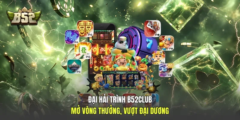 Đại Hải Trình B52club - Mở Vòng Thưởng, Vượt Đại Dương