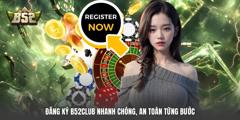 Đăng ký B52club nhanh chóng, an toàn từng bước