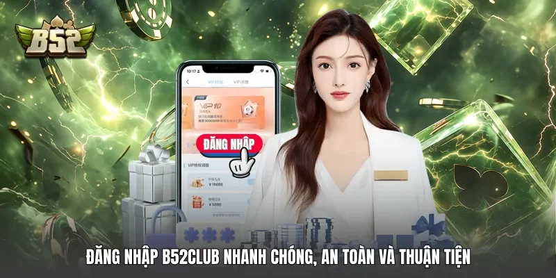 Đăng nhập B52club nhanh chóng, an toàn và thuận tiện