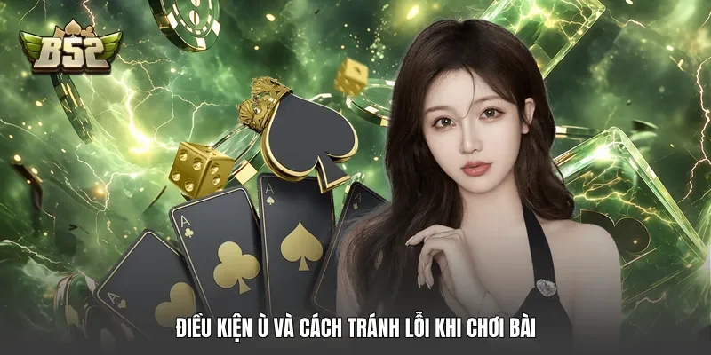 Điều kiện ù và cách tránh lỗi khi chơi bài