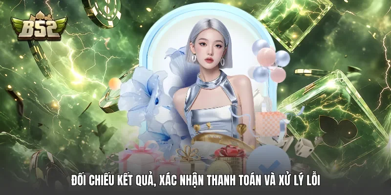 Đối chiếu kết quả, xác nhận thanh toán và xử lý lỗi