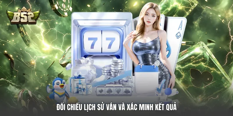 Đối chiếu lịch sử ván và xác minh kết quả