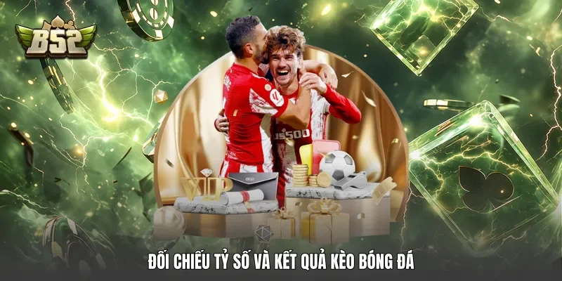 Đối chiếu tỷ số và kết quả kèo bóng đá