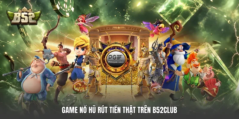 Game nổ hũ rút tiền thật trên B52club