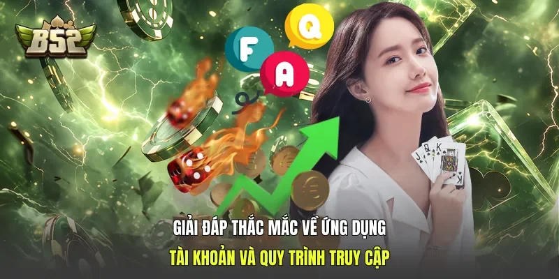 Giải đáp thắc mắc về ứng dụng, tài khoản và quy trình truy cập 