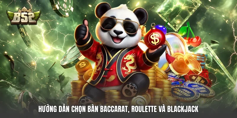 Hướng dẫn chọn bàn Baccarat, Roulette và Blackjack