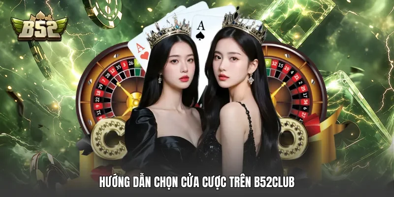 Hướng dẫn chọn cửa cược trên B52club Hướng dẫn chọn cửa cược trên B52club