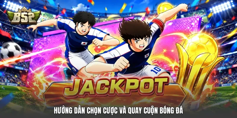 Hướng dẫn chọn cược và quay cuộn bóng đá Hướng dẫn chọn cược và quay cuộn bóng đá