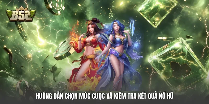 Hướng dẫn chọn mức cược và kiểm tra kết quả nổ hũ
