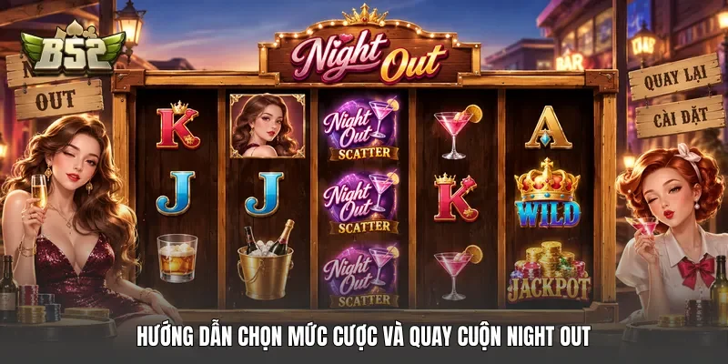 Hướng dẫn chọn mức cược và quay cuộn Night Out Hướng dẫn chọn mức cược và quay cuộn Night Out