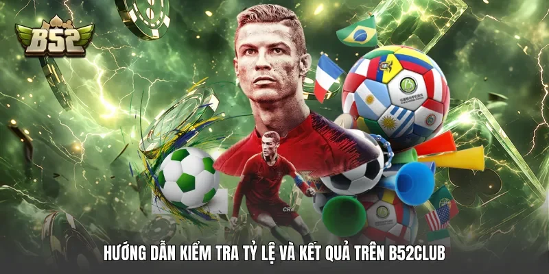 Hướng dẫn kiểm tra tỷ lệ và kết quả trên B52club