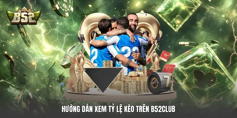 Hướng dẫn xem tỷ lệ kèo trên B52club