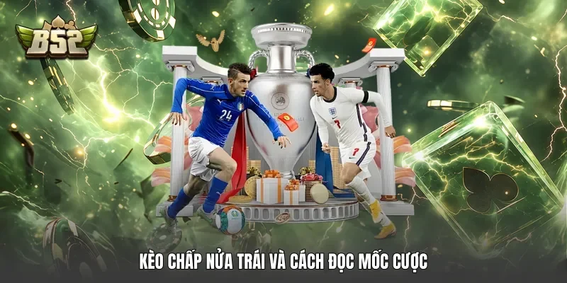 Kèo chấp nửa trái và cách đọc mốc cược