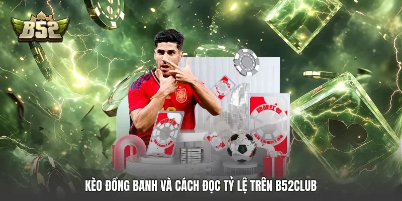 Kèo đồng banh và cách đọc tỷ lệ trên B52club