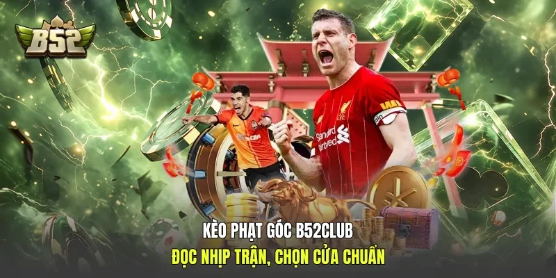 Kèo Phạt Góc B52club - Đọc Nhịp Trận, Chọn Cửa Chuẩn