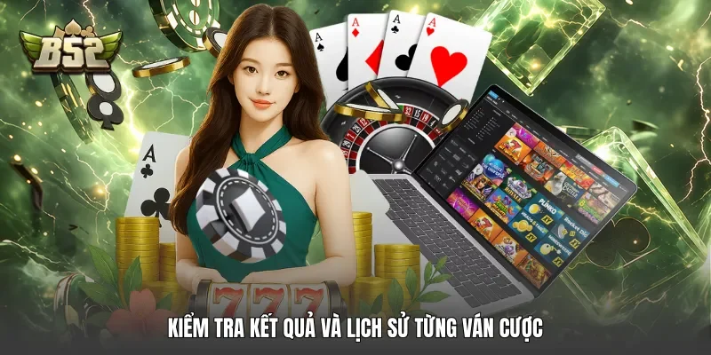 Kiểm tra kết quả và lịch sử từng ván cược Kiểm tra kết quả và lịch sử từng ván cược