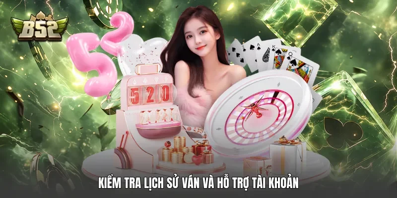 Kiểm tra lịch sử ván và hỗ trợ tài khoản