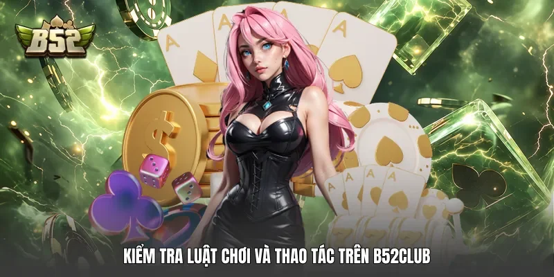 Kiểm tra luật chơi và thao tác trên B52club Kiểm tra luật chơi và thao tác trên B52club