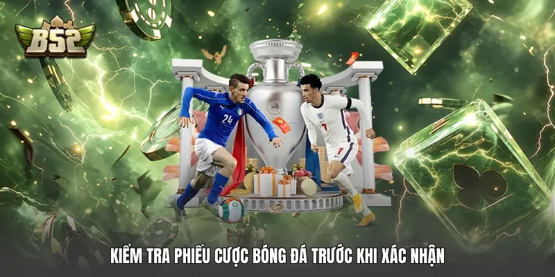 Kiểm tra phiếu cược bóng đá trước khi xác nhận