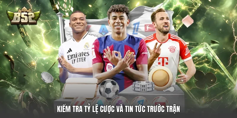 Kiểm tra tỷ lệ cược và tin tức trước trận