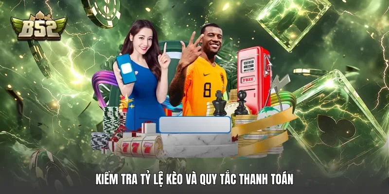 Kiểm tra tỷ lệ kèo và quy tắc thanh toán