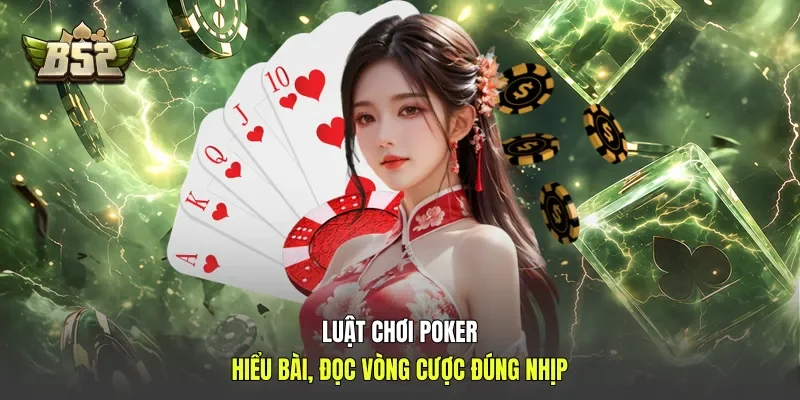 Luật Chơi Poker: Hiểu Bài, Đọc Vòng Cược Đúng Nhịp