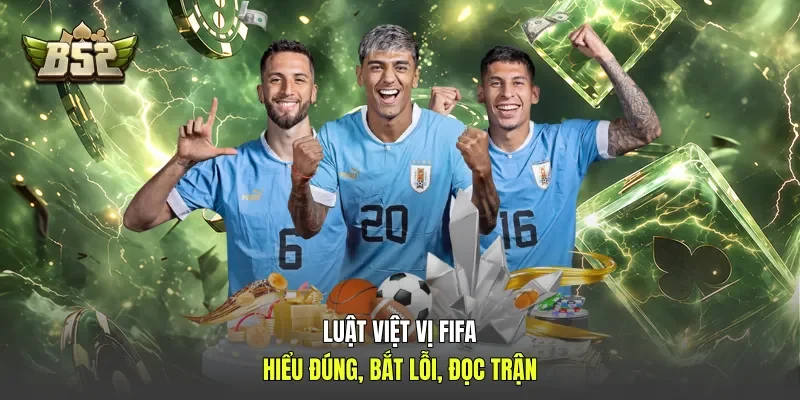 Luật Việt Vị FIFA - Hiểu Đúng, Bắt Lỗi, Đọc Trận