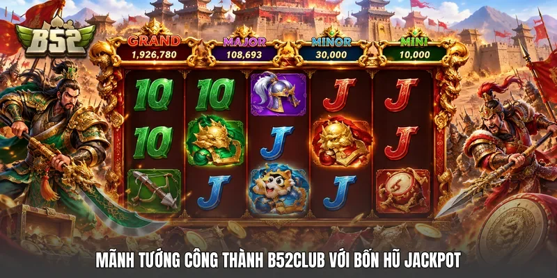 Mãnh Tướng Công Thành B52club với bốn hũ Jackpot
