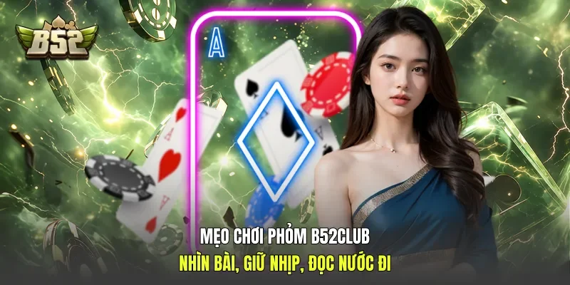 Mẹo Chơi Phỏm B52club: Nhìn Bài, Giữ Nhịp, Đọc Nước Đi
