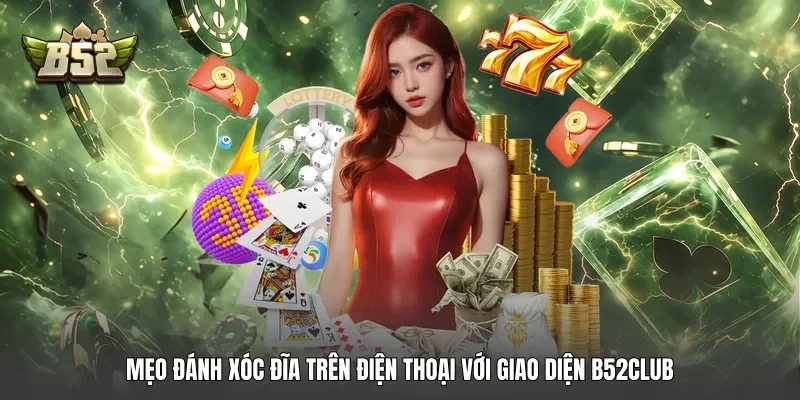 Mẹo đánh xóc đĩa trên điện thoại với giao diện B52club Mẹo đánh xóc đĩa trên điện thoại với giao diện B52club