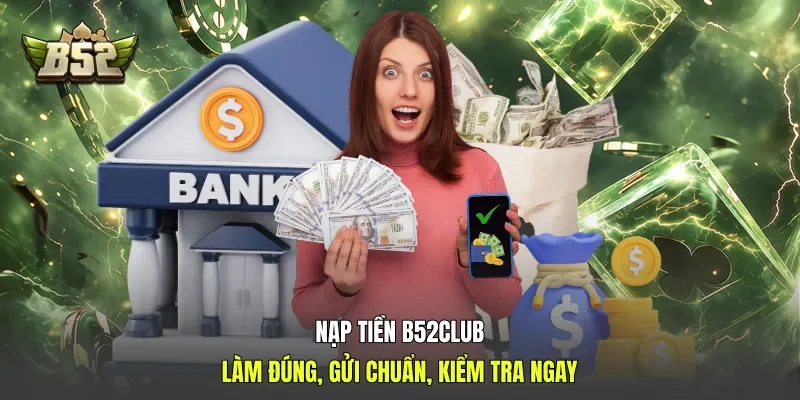 Nạp Tiền B52club - Làm Đúng, Gửi Chuẩn, Kiểm Tra Ngay
