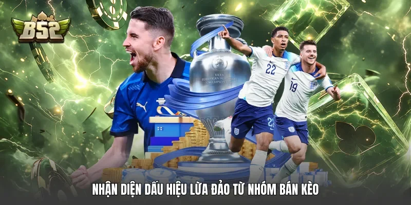 Nhận diện dấu hiệu lừa đảo từ nhóm bán kèo
