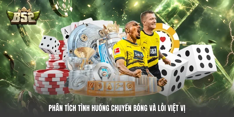 Phân tích tình huống chuyền bóng và lỗi việt vị