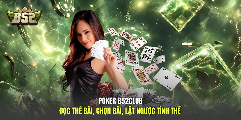 Poker B52club - Đọc Thế Bài, Chọn Bài, Lật Ngược Tình Thế