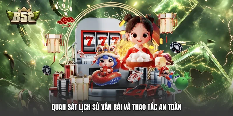 Quan sát lịch sử ván bài và thao tác an toàn