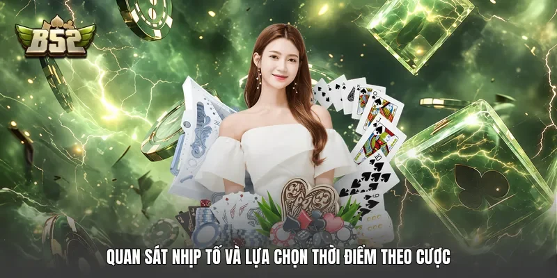Quan sát nhịp tố và lựa chọn thời điểm theo cược