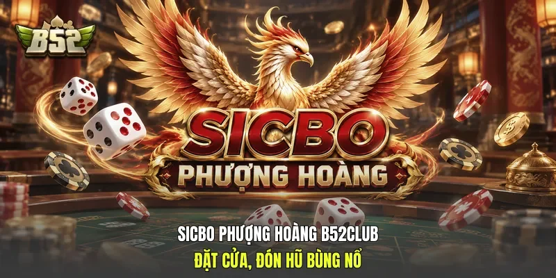 Sicbo Phượng Hoàng B52club - Đặt Cửa, Đón Hũ Bùng Nổ