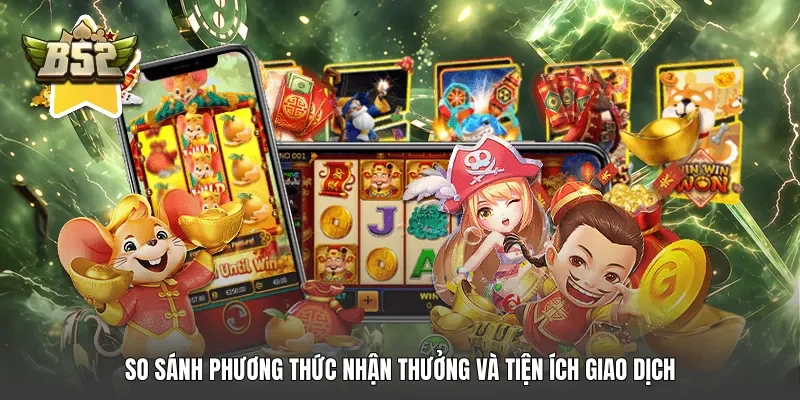 So sánh phương thức nhận thưởng và tiện ích giao dịch