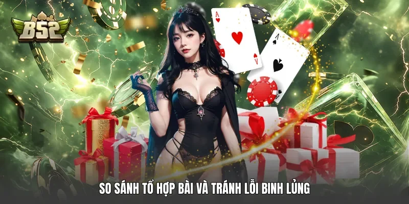 So sánh tổ hợp bài và tránh lỗi binh lủng